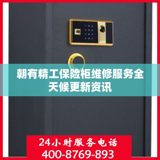 朝有精工保险柜维修服务全天候更新资讯
