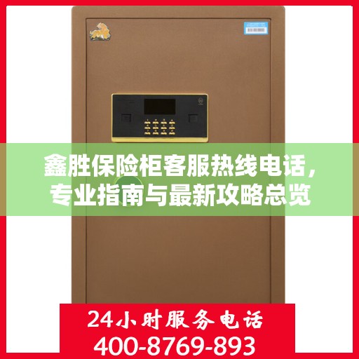 鑫胜保险柜客服热线电话，专业指南与最新攻略总览