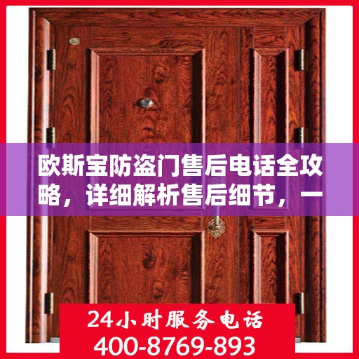 欧斯宝防盗门售后电话全攻略，详细解析售后细节，一站式解决您的需求