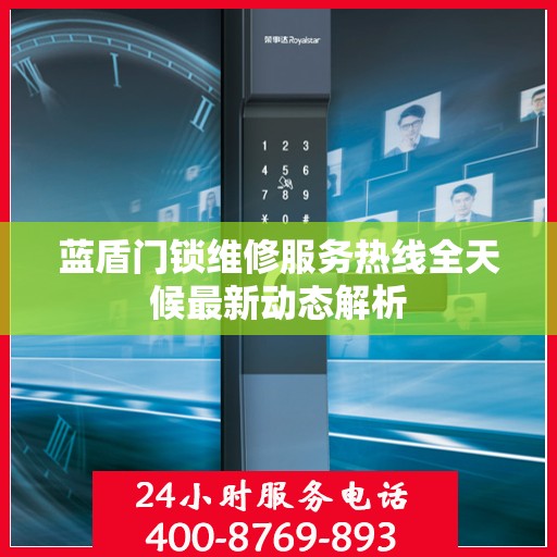 蓝盾门锁维修服务热线全天候最新动态解析