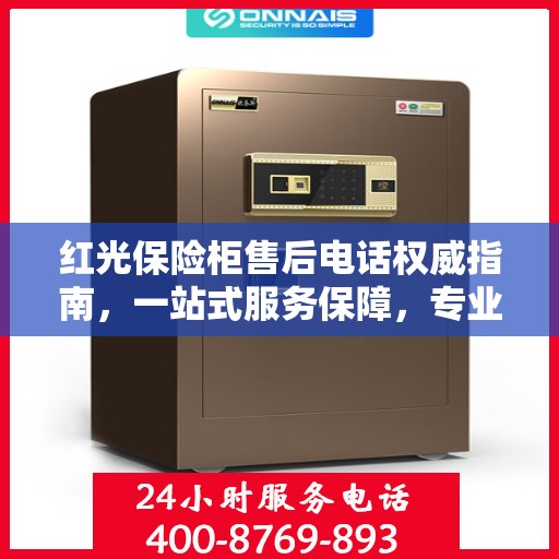 红光保险柜售后电话权威指南，一站式服务保障，专业售后无忧！