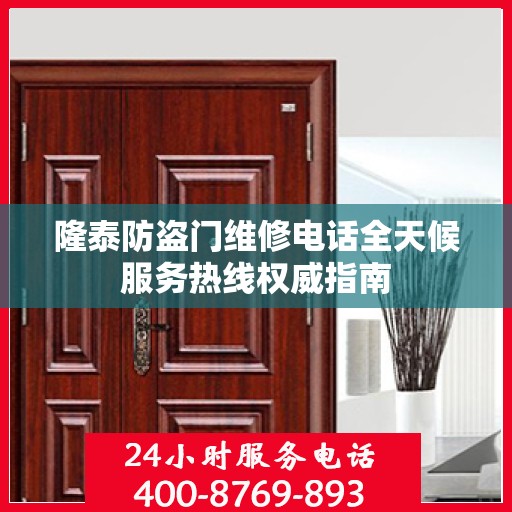 隆泰防盗门维修电话全天候服务热线权威指南