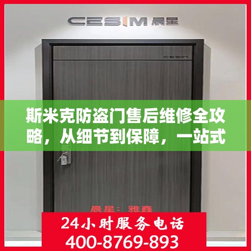斯米克防盗门售后维修全攻略，从细节到保障，一站式解决您的维修烦恼