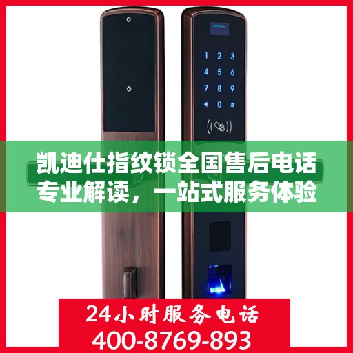 凯迪仕指纹锁全国售后电话专业解读，一站式服务体验权威指南