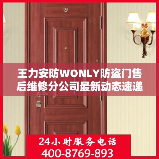 王力安防WONLY防盗门售后维修分公司最新动态速递