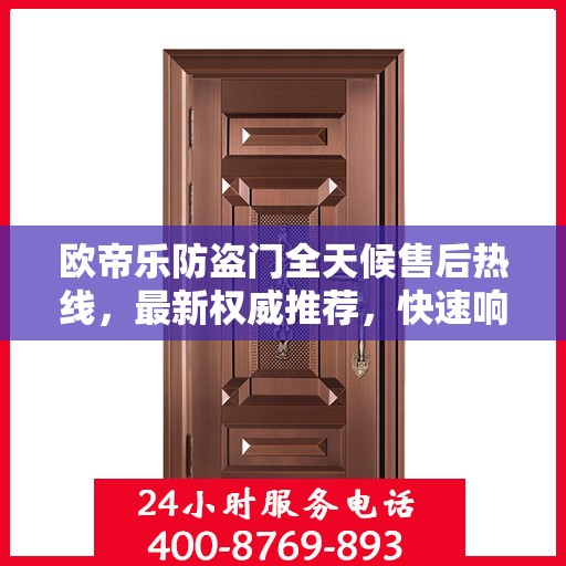 欧帝乐防盗门全天候售后热线，最新权威推荐，快速响应服务！