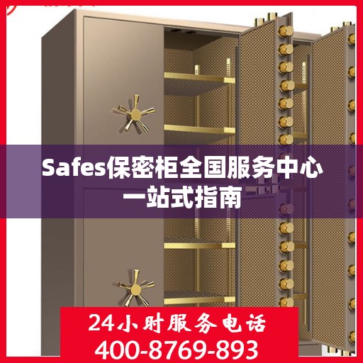 Safes保密柜全国服务中心一站式指南