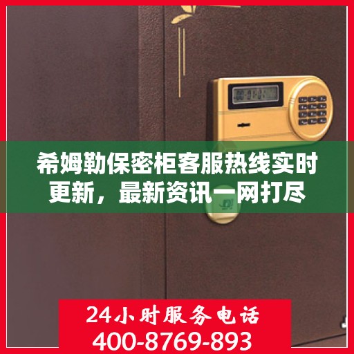 希姆勒保密柜客服热线实时更新，最新资讯一网打尽