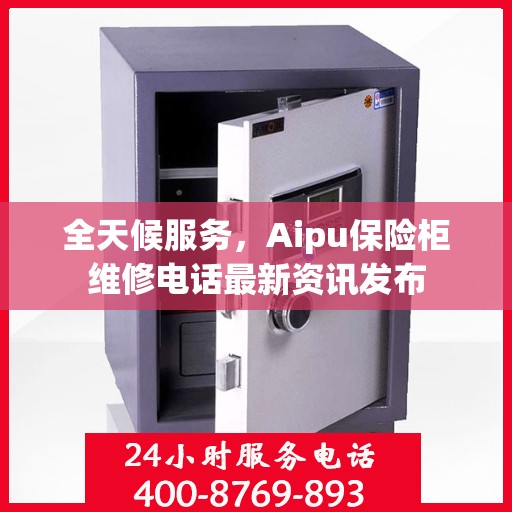 全天候服务，Aipu保险柜维修电话最新资讯发布