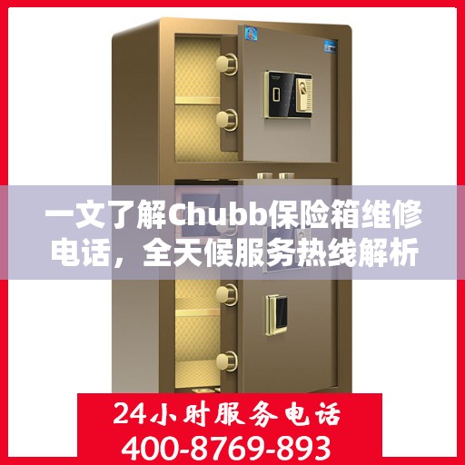 一文了解Chubb保险箱维修电话，全天候服务热线解析