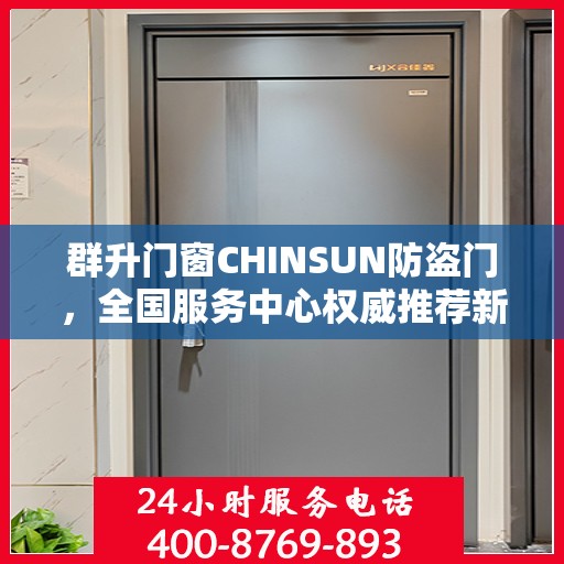群升门窗CHINSUN防盗门，全国服务中心权威推荐新品
