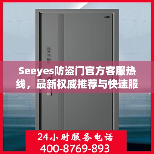 Seeyes防盗门官方客服热线，最新权威推荐与快速服务通道