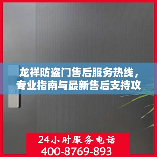 龙祥防盗门售后服务热线，专业指南与最新售后支持攻略
