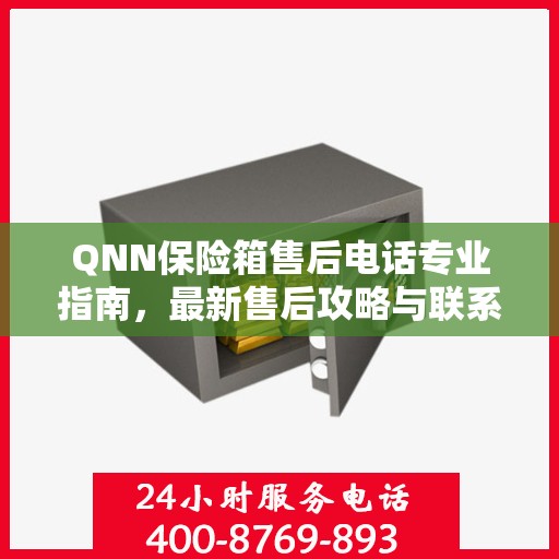 QNN保险箱售后电话专业指南，最新售后攻略与联系方式