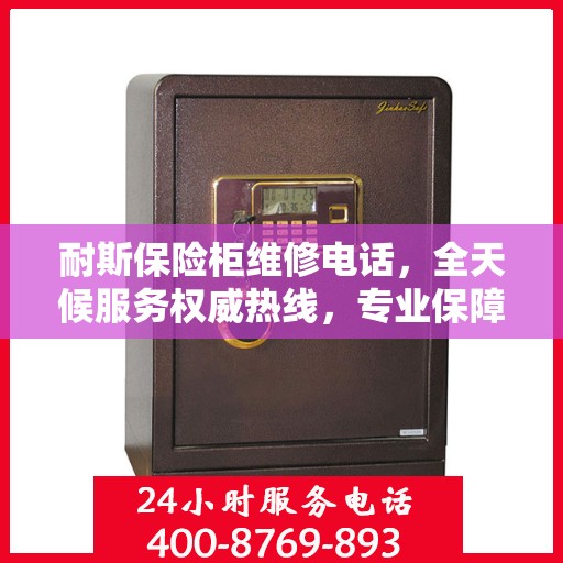 耐斯保险柜维修电话，全天候服务权威热线，专业保障您的安全之选