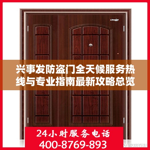 兴事发防盗门全天候服务热线与专业指南最新攻略总览
