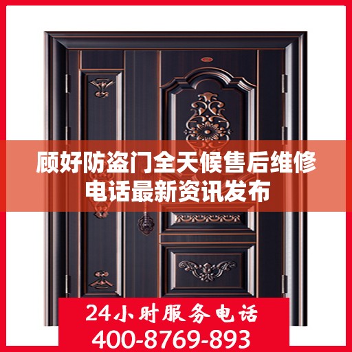 顾好防盗门全天候售后维修电话最新资讯发布