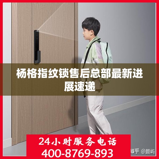 杨格指纹锁售后总部最新进展速递