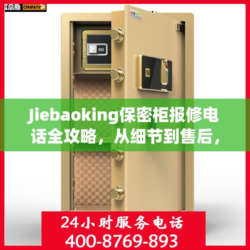 Jiebaoking保密柜报修电话全攻略，从细节到售后，一站式解决您的维修烦恼
