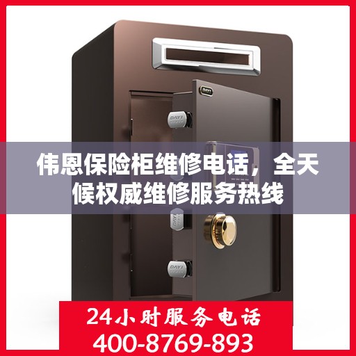 伟恩保险柜维修电话，全天候权威维修服务热线