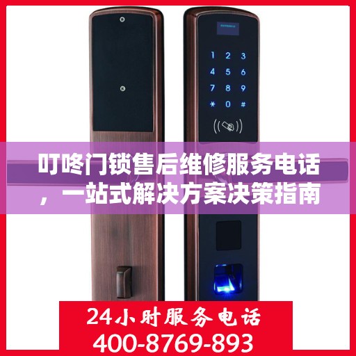 叮咚门锁售后维修服务电话，一站式解决方案决策指南