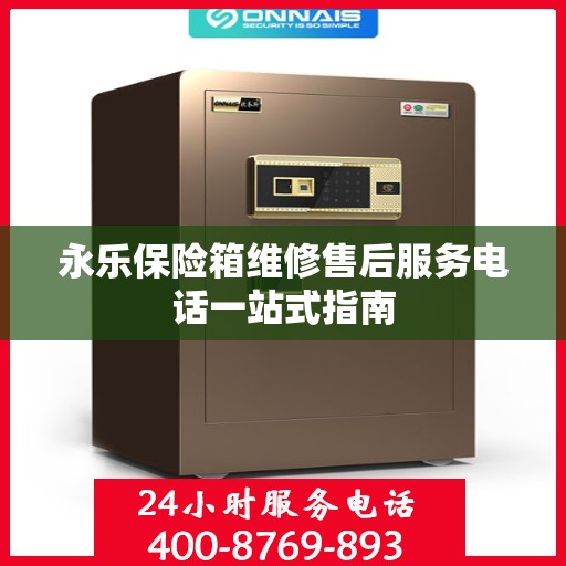 永乐保险箱维修售后服务电话一站式指南