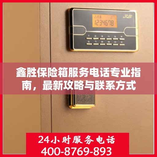 鑫胜保险箱服务电话专业指南，最新攻略与联系方式