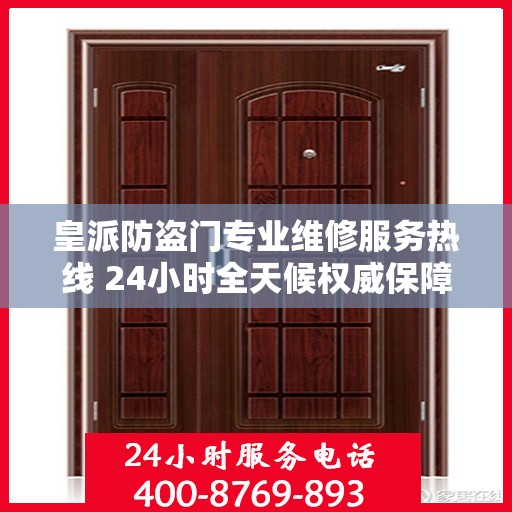 皇派防盗门专业维修服务热线 24小时全天候权威保障