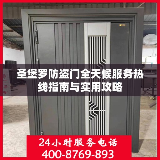 圣堡罗防盗门全天候服务热线指南与实用攻略