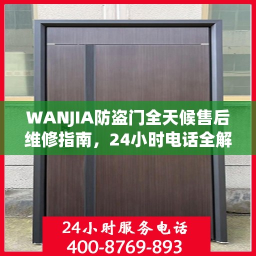 WANJIA防盗门全天候售后维修指南，24小时电话全解析