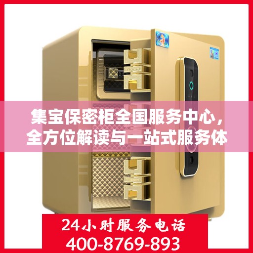 集宝保密柜全国服务中心，全方位解读与一站式服务体验
