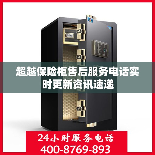 超越保险柜售后服务电话实时更新资讯速递