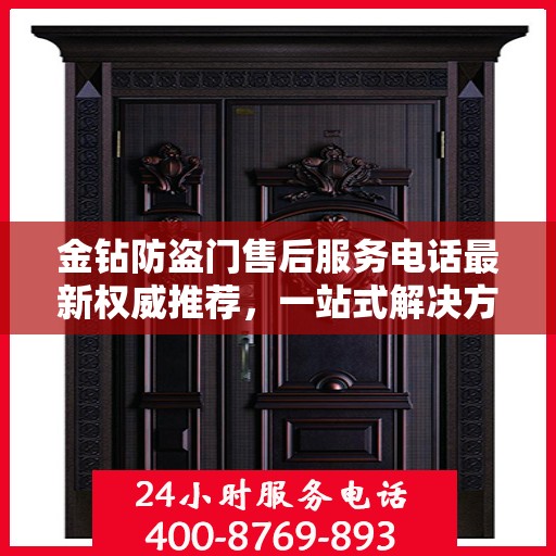 金钻防盗门售后服务电话最新权威推荐，一站式解决方案的贴心服务热线！