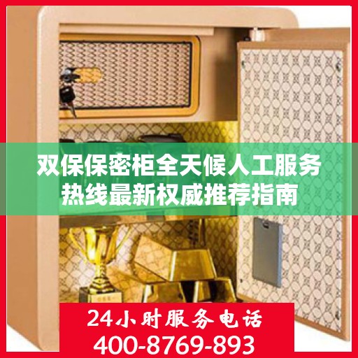 双保保密柜全天候人工服务热线最新权威推荐指南