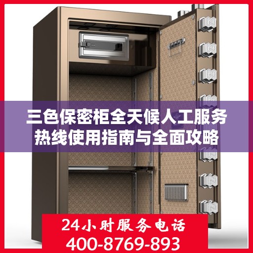 三色保密柜全天候人工服务热线使用指南与全面攻略