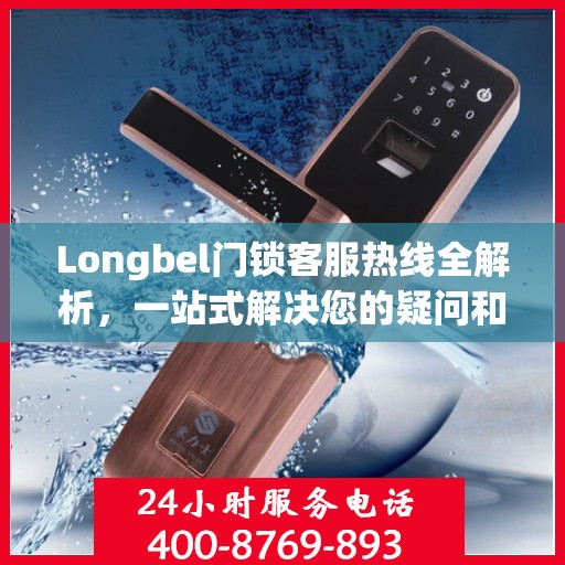 Longbel门锁客服热线全解析，一站式解决您的疑问和需求