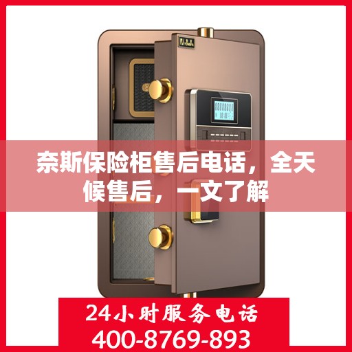 奈斯保险柜售后电话，全天候售后，一文了解