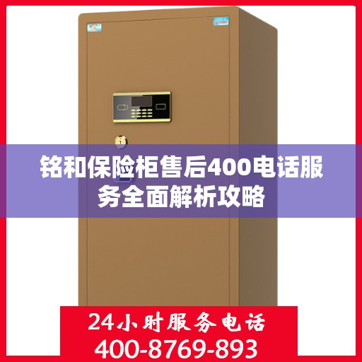 铭和保险柜售后400电话服务全面解析攻略