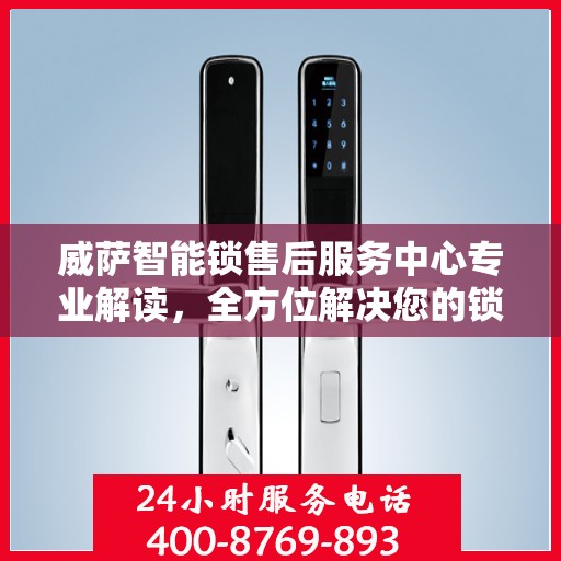 威萨智能锁售后服务中心专业解读，全方位解决您的锁具问题