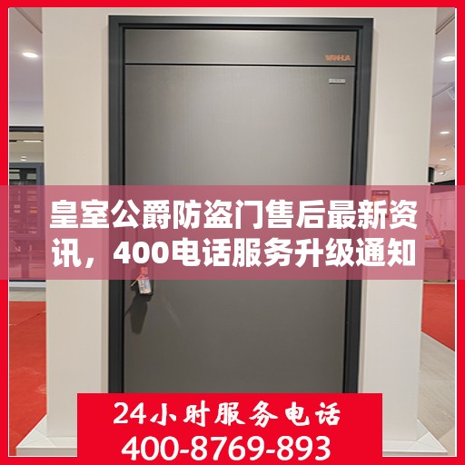 皇室公爵防盗门售后最新资讯，400电话服务升级通知