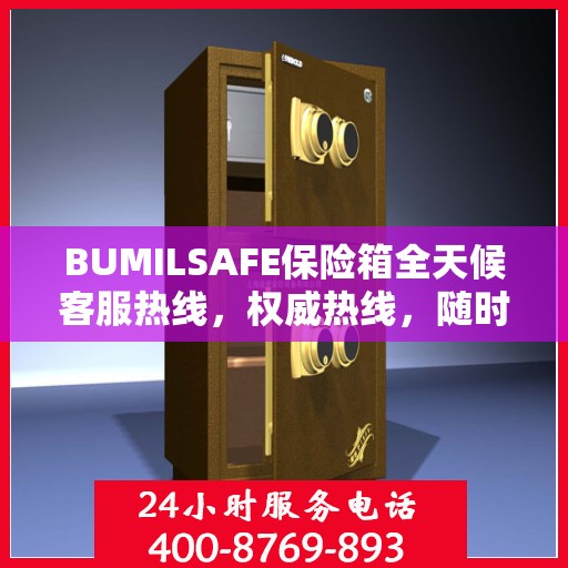 BUMILSAFE保险箱全天候客服热线，权威热线，随时为您解答