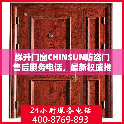 群升门窗CHINSUN防盗门售后服务电话，最新权威推荐指南