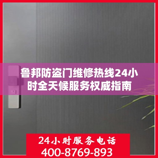 鲁邦防盗门维修热线24小时全天候服务权威指南