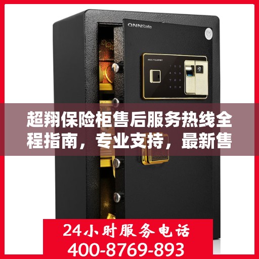 超翔保险柜售后服务热线全程指南，专业支持，最新售后攻略
