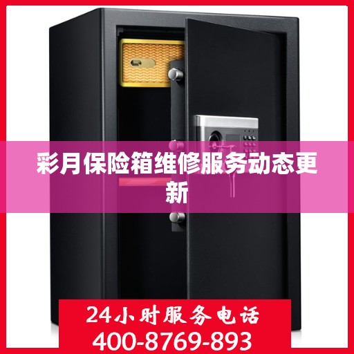 彩月保险箱维修服务动态更新