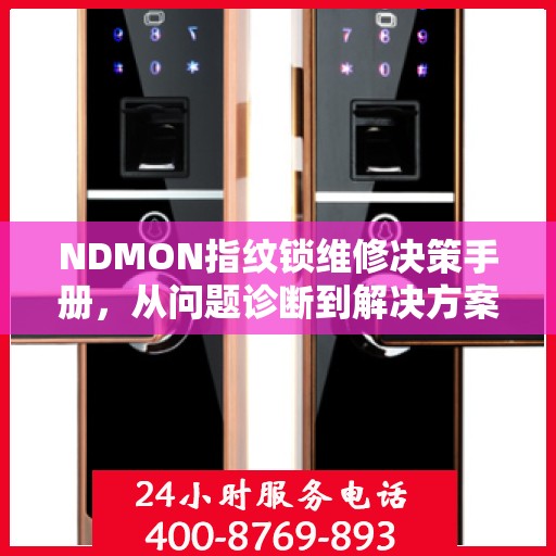 NDMON指纹锁维修决策手册，从问题诊断到解决方案的全方位指南