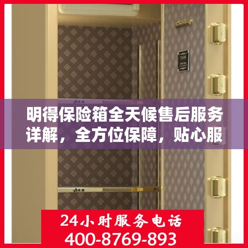 明得保险箱全天候售后服务详解，全方位保障，贴心服务攻略