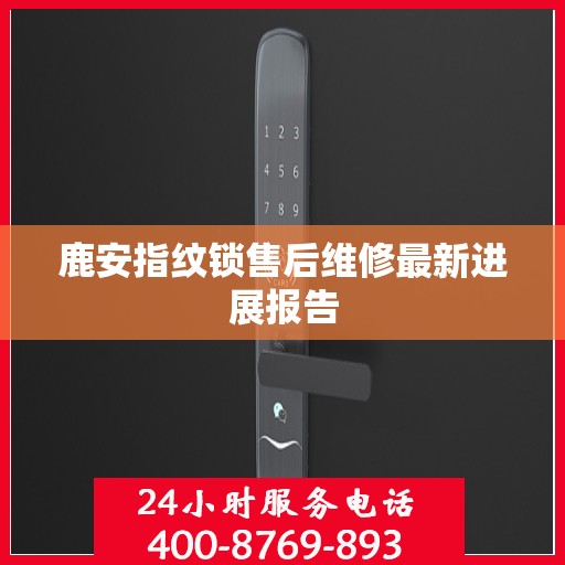鹿安指纹锁售后维修最新进展报告