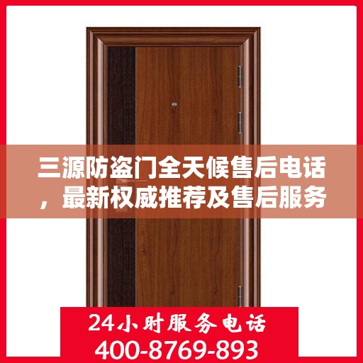 三源防盗门全天候售后电话，最新权威推荐及售后服务详解