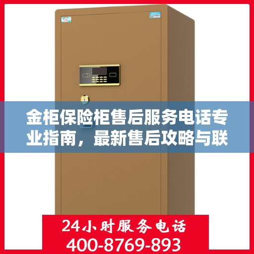 金柜保险柜售后服务电话专业指南，最新售后攻略与联系方式